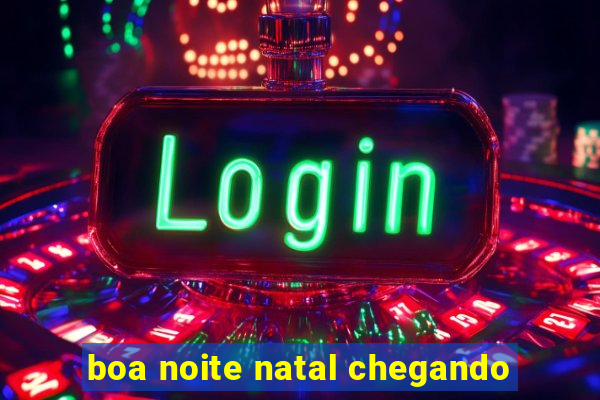 boa noite natal chegando